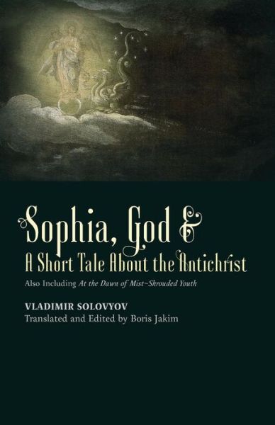 Cover for Vladimir Solovyov · Sophia, God &amp; a Short Tale About the Antichrist: Also Including at the Dawn of Mist-shrouded Youth (Paperback Book) (2014)