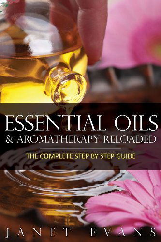 Cover for Janet Evans · Essential Oils &amp; Aromatherapy Reloaded: the Complete Step by Step Guide (Taschenbuch) (2013)