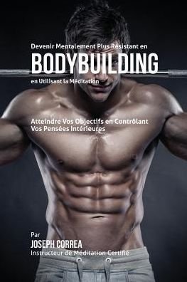 Cover for Joseph Correa · Devenir Mentalement Plus Resistant en Bodybuilding en Utilisant la Meditation (Taschenbuch) (2016)