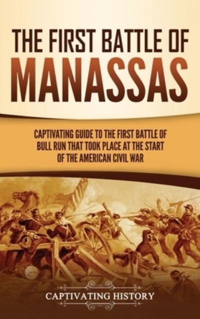 Cover for Captivating History · The First Battle of Manassas: A Captivating Guide to the First Battle of Bull Run That Took Place at the Start of the American Civil War (Inbunden Bok) (2021)
