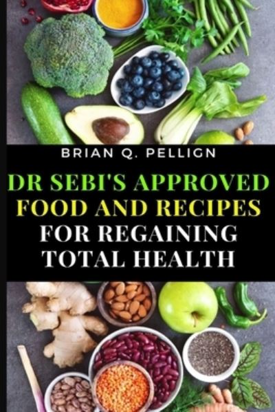 Cover for Brian Q Pellign · Dr SEBI's Approved Food and Recipes for Regaining Total Health (Paperback Book) (2021)