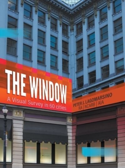 Cover for Peter J Lagomarsino · The Window A Visual Survey in 60 Cities (Hardcover Book) (2019)