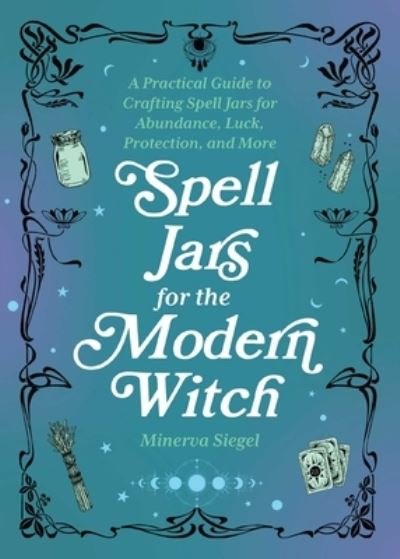 Cover for Minerva Siegel · Spell Jars for the Modern Witch: A Practical Guide to Crafting Spell Jars for Abundance, Luck, Protection, and More (Hardcover bog) (2023)