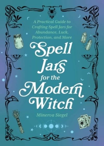 Cover for Minerva Siegel · Spell Jars For The Modern Witch: A Practical Guide to Crafting Spell Jars for Abundance, Luck, Protection, and More (Hardcover bog) (2023)