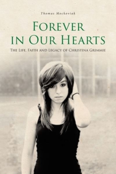 Forever in Our Hearts The Life, Faith and Legacy of Christina Grimmie - Thomas Mockoviak - Books - Covenant Books - 9781646705955 - January 27, 2020