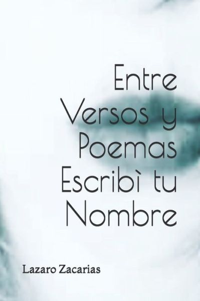 Cover for Lazaro Zacarias · Entre Versos y Poemas Escribi tu Nombre (Paperback Book) (2019)