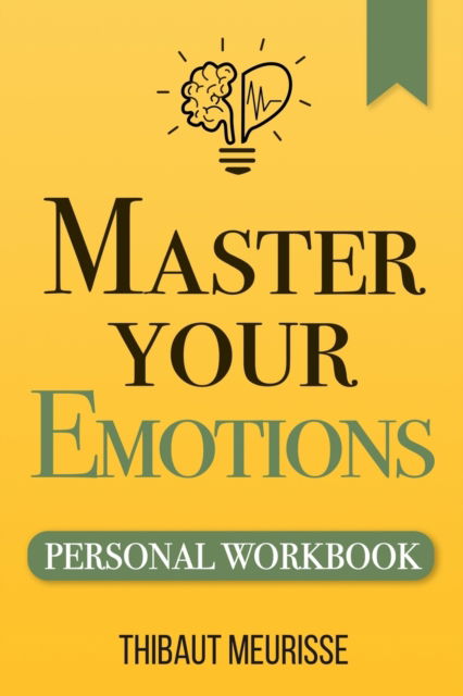 Cover for Thibaut Meurisse · Master Your Emotions: A Practical Guide to Overcome Negativity and Better Manage Your Feelings (Personal Workbook) - Mastery Series Workbooks (Paperback Book) (2019)