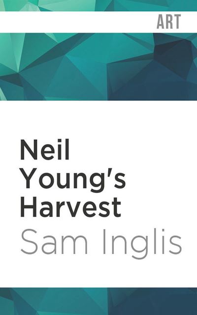 Neil Young's Harvest - Sam Inglis - Music - Audible Studios on Brilliance - 9781713616955 - February 1, 2022