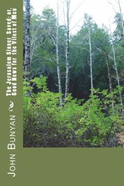 The Jerusalem Sinner Saved; or, Good News for the Vilest of Men - John Bunyan - Bøger - Createspace Independent Publishing Platf - 9781720418955 - 17. juni 2018