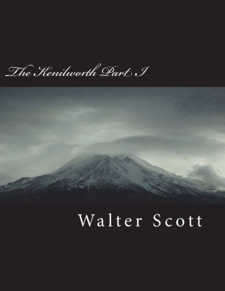 The Kenilworth Part I - Walter Scott - Bøger - Createspace Independent Publishing Platf - 9781721932955 - 25. juni 2018