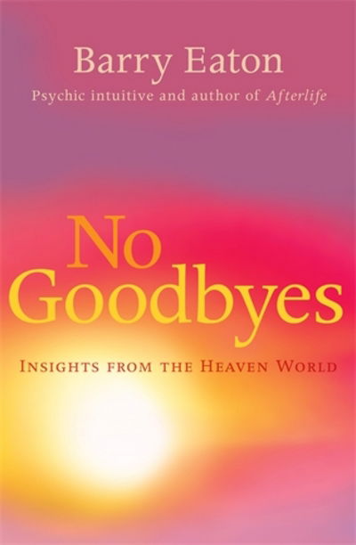 No Goodbyes: Insights From the Heaven World - Barry Eaton - Bücher - Allen & Unwin - 9781743316955 - 26. Februar 2014