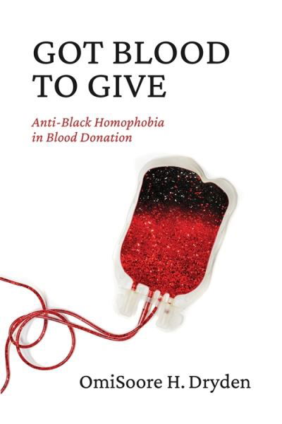 Cover for OmiSoore H. Dryden · Got Blood to Give: Anti-Black Homophobia in Blood Donation (Paperback Book) (2024)