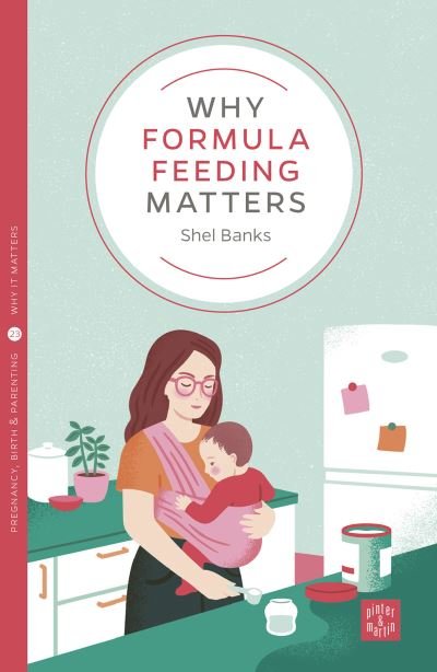 Cover for Shel Banks · Why Formula Feeding Matters - Pinter &amp; Martin Why it Matters (Paperback Book) (2022)