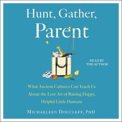 Hunt, Gather, Parent - Michaeleen Doucleff - Music - SIMON & SCHUSTER AUDIO - 9781797128955 - March 2, 2021