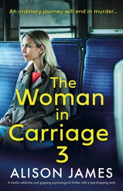 Cover for Alison James · The Woman in Carriage 3: A totally addictive and gripping psychological thriller with a jaw-dropping twist (Paperback Bog) (2023)