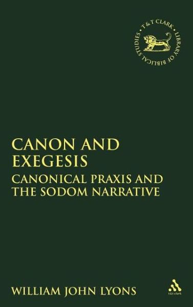 Cover for Lyons, William John (University of Bristol, UK) · Canon and Exegesis: Canonical Praxis and the Sodom Narrative - The Library of Hebrew Bible / Old Testament Studies (Hardcover Book) (2002)