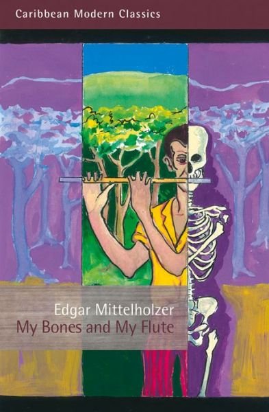 Cover for Edgar Mittelholzer · My Bones and My Flute: A Ghost Story in the Old-Fashioned Manner and a Big Jubilee Read - Caribbean Modern Classics (Pocketbok) (2015)