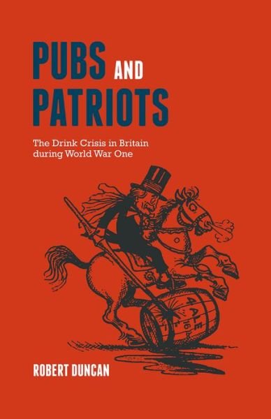 Cover for Robert Duncan · Pubs and Patriots: the Drink Crisis in Britain During World War One (Hardcover bog) (2013)