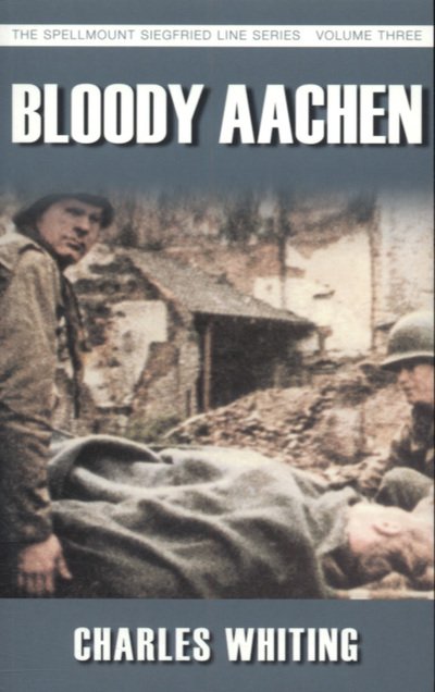 Cover for Charles Whiting · Bloody Aachen: The Spellmount Siegfried Line Series Volume Three (Paperback Book) [UK edition] (2007)