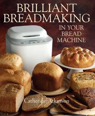 Cover for Catherine Atkinson · Brilliant Breadmaking in Your Bread Machine (Taschenbuch) (2012)