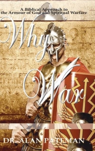 Cover for Alan Pateman · Why War: A Biblical Approach to the Armour of God and Spiritual Warfare (Inbunden Bok) (2020)