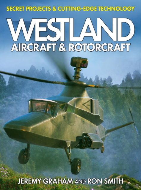 Cover for Dr Ron Smith · Westland Aircraft &amp; Rotorcraft: Secret Projects &amp; Cutting-Edge Technology (Hardcover Book) (2024)