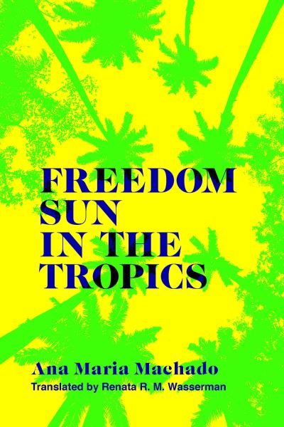 Cover for Ana Maria Machado · Freedom Sun in the Tropics - Brazilian Literature in Translation Series (Paperback Book) (2021)