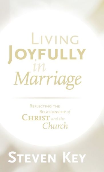 Cover for Steven Key · Living Joyfully in Marriage: Reflecting the Relationship of Christ and the Church (Hardcover Book) (2022)