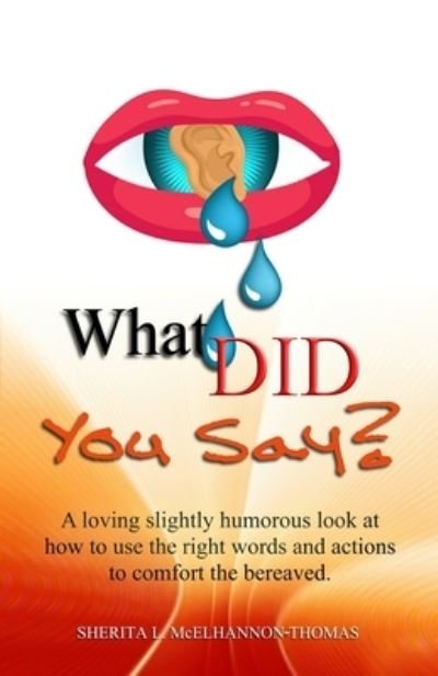 Cover for Sherita L McElhannon-Thomas · What Did You Say?: A loving slightly humorous look at how to use the right words and actions to comfort the bereaved. (Taschenbuch) (2021)