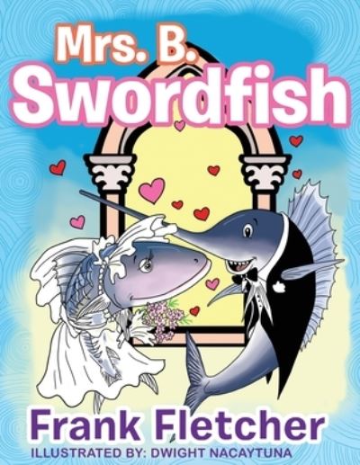 Mrs. B Swordfish - Frank Fletcher - Książki - Authors' Tranquility Press - 9781956480955 - 3 stycznia 2022