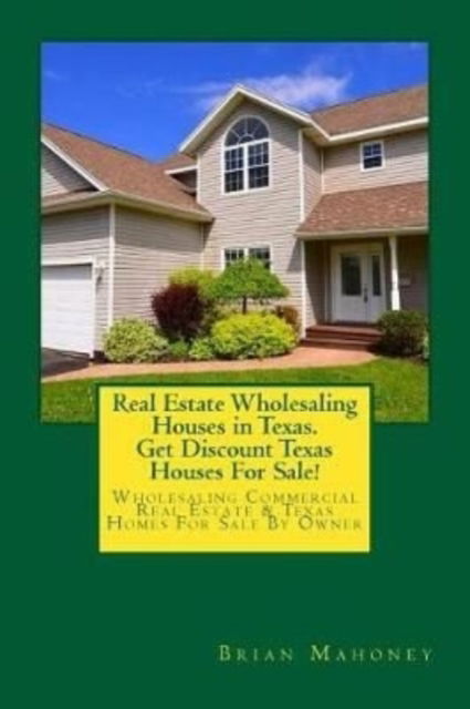 Cover for Brian Mahoney · Real Estate Wholesaling Houses in Texas. Get Discount Texas Houses for Sale! (Paperback Book) (2017)