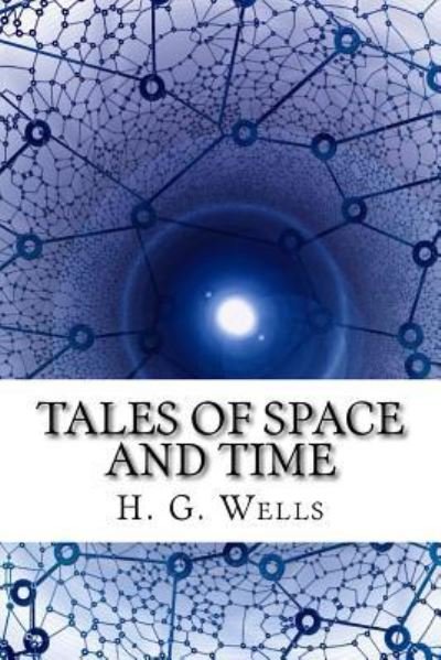 Tales of Space and Time - H G Wells - Boeken - Createspace Independent Publishing Platf - 9781985301955 - 11 februari 2018