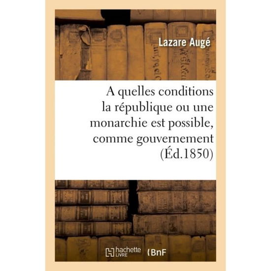 Cover for Lazare Auge · A Quelles Conditions La Republique Ou Une Monarchie Est Possible, Comme Nouveau Et Dernier (Paperback Bog) (2016)
