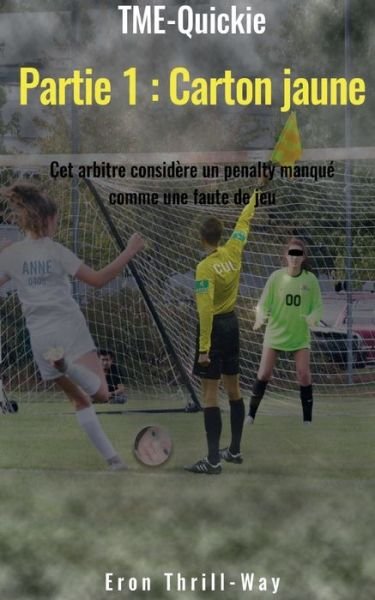 Cover for Eron Thrill-Way · Carton Jaune: Cet arbitre considerera un penalty manque comme une faute de jeu. (Taschenbuch) (2021)
