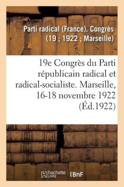Cover for Parti Radical · 19e Congres Du Parti Republicain Radical Et Radical-Socialiste. Marseille, 16-18 Novembre 1922 (Paperback Bog) (2018)