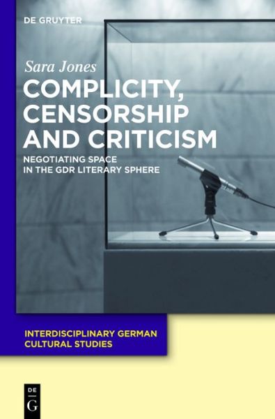 Cover for Sara Jones · Complicity, Censorship and Criticism: Negotiating Space in the Gdr Literary Sphere (Interdisciplinary German Cultural Studies) (Hardcover Book) (2011)