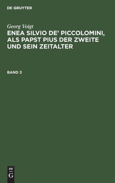 Enea Silvio De' Piccolomini, Als Papst Pius der Zweite und Sein Zeitalter - Georg Voigt - Books - De Gruyter, Inc. - 9783111298955 - December 13, 1901