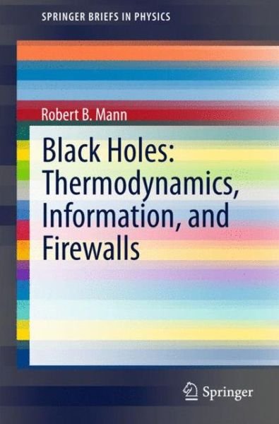 Robert B. Mann · Black Holes: Thermodynamics, Information, and Firewalls - SpringerBriefs in Physics (Paperback Book) [2015 edition] (2015)
