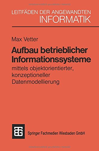 Aufbau Betrieblicher Informationssysteme: Mittels Objektorientierter Konzeptioneller Datenmodellierung - Xleitfaden Der Angewandten Informatik - Pd Dr Sc Techn Max Vetter - Boeken - Vieweg+teubner Verlag - 9783519124955 - 1 november 1991