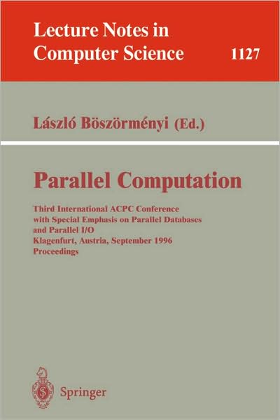 Parallel Computation: Third International ACPC Conference with Special Emphasis on Parallel Databases and Parallel I/O, Klagenfurt, Austria, September, 23 - 25, 1996, Proceedings - Lecture Notes in Computer Science - Laszlo Boszormenyi - Kirjat - Springer-Verlag Berlin and Heidelberg Gm - 9783540616955 - keskiviikko 4. syyskuuta 1996