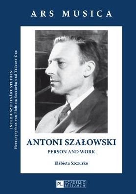 Cover for Elzbieta Szczurko · Antoni Szalowski: Person and Work - Ars Musica. Interdisziplinaere Studien (Hardcover Book) [New edition] (2013)