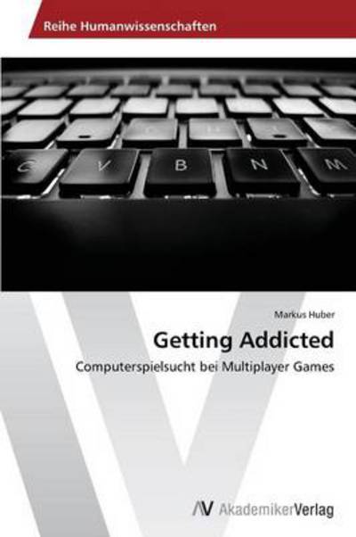 Getting Addicted: Computerspielsucht Bei Multiplayer Games - Markus Huber - Books - AV Akademikerverlag - 9783639477955 - December 4, 2013