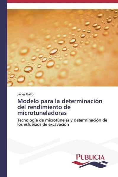 Cover for Javier Gallo · Modelo Para La Determinación Del Rendimiento De Microtuneladoras: Tecnología De Microtúneles Y Determinación De Los Esfuerzos De Excavación (Taschenbuch) [Spanish edition] (2013)