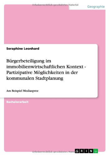 Cover for Seraphine Leonhard · Burgerbeteiligung im immobilienwirtschaftlichen Kontext - Partizipative Moeglichkeiten in der kommunalen Stadtplanung: Am Beispiel Mediaspree (Paperback Book) [German edition] (2013)