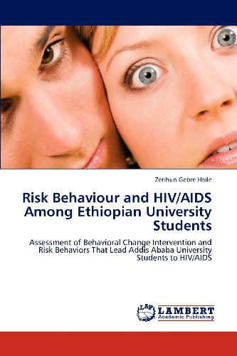 Risk Behaviour and Hiv / Aids Among Ethiopian University Students: Assessment of Behavioral Change Intervention and Risk Behaviors That Lead Addis Ababa University Students to Hiv / Aids - Zerihun Gebre Haile - Books - LAP LAMBERT Academic Publishing - 9783659206955 - August 7, 2012
