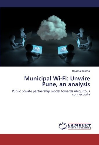 Municipal Wi-fi: Unwire Pune, an Analysis: Public Private Partnership Model Towards Ubiquitous Connectivity - Upasna Kakroo - Boeken - LAP LAMBERT Academic Publishing - 9783659277955 - 4 november 2012