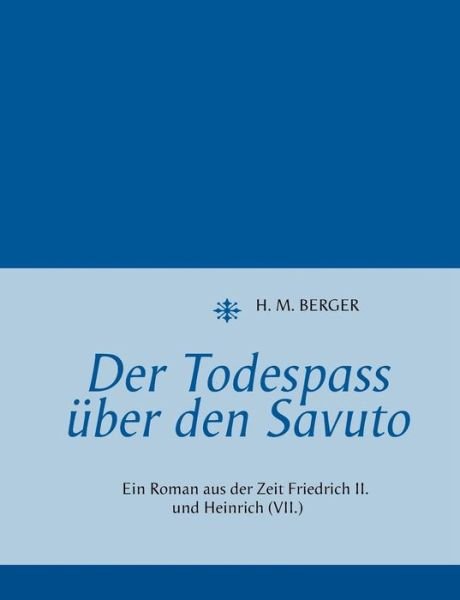 Cover for H M Berger · Der Todespass uber den Savuto: Ein Roman aus der Zeit Friedrich II. und Heinrich (VII.) (Paperback Book) [German edition] (2013)