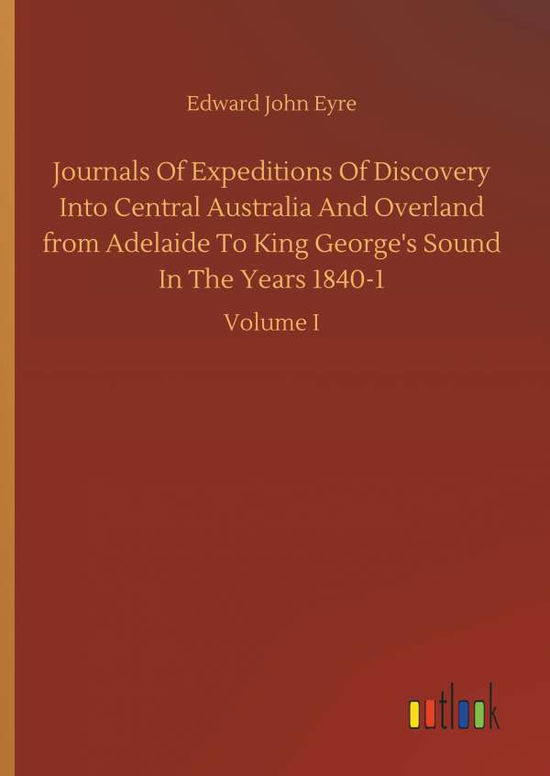 Cover for Edward John Eyre · Journals Of Expeditions Of Discovery Into Central Australia And Overland from Adelaide To King George's Sound In The Years 1840-1 (Gebundenes Buch) (2018)