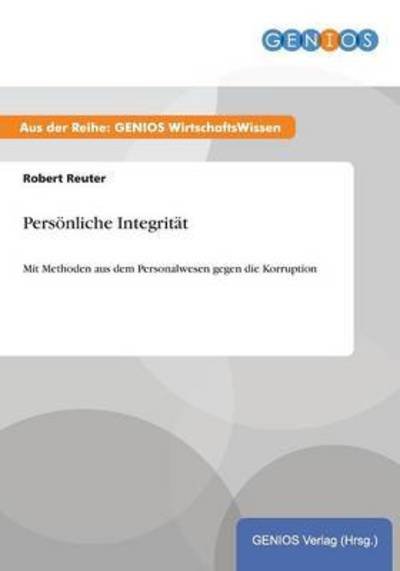 Persoenliche Integritat: Mit Methoden aus dem Personalwesen gegen die Korruption - Robert Reuter - Books - Gbi-Genios Verlag - 9783737937955 - July 15, 2015