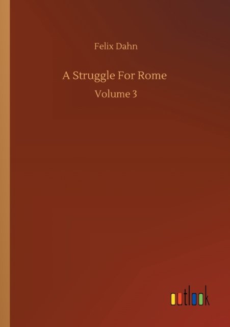 Cover for Felix Dahn · A Struggle For Rome: Volume 3 (Pocketbok) (2020)